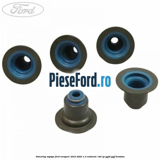 Simering supape Ford EcoSport 2019-2023 1.0 EcoBoost 140 cp Simering supape Ford EcoSport 2019-2023 1.0 EcoBoost 140 cp YYJD, YYJF benzina