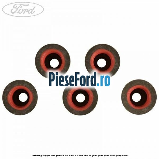 Simering supape Ford Focus 2004-2007 1.6 TDCi 109 cp G8DA, G8DB, G8DD, G8DE, G8DF diesel