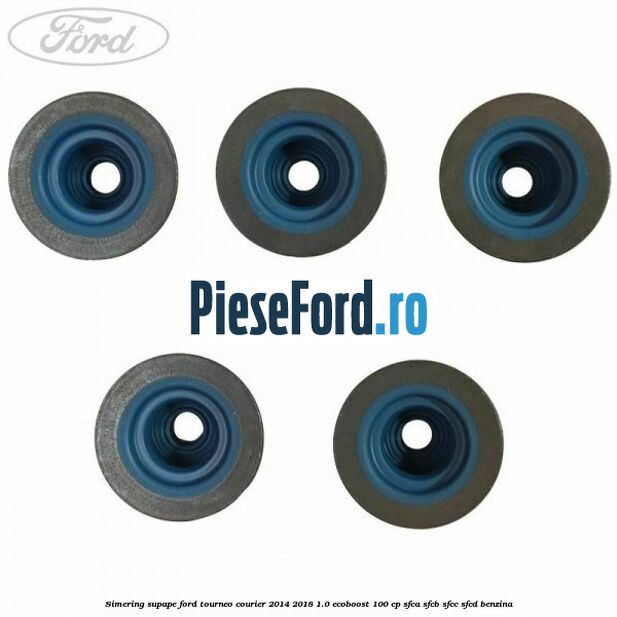 Simering supape Ford Tourneo Courier 2014-2018 1.0 EcoBoost 100 cp SFCA, SFCB, SFCC, SFCD benzina