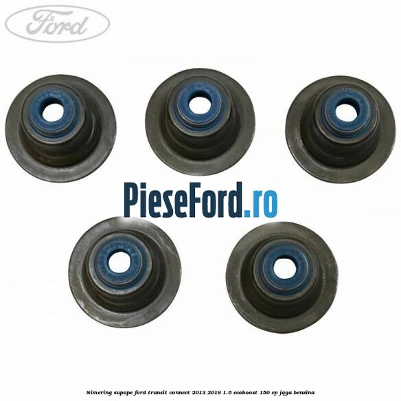 Simering supape Ford Transit Connect 2013-2018 1.6 EcoBoost 150 cp JQGA benzina