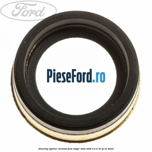 Simering superior chiulasa Ford Ranger 2002-2006 2.5 D 78 cp WL diesel