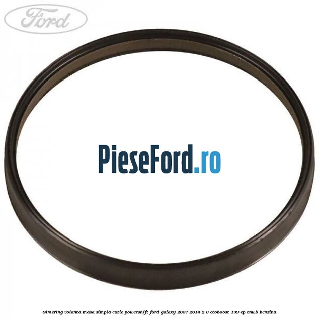 Simering volanta masa simpla cutie powershift Ford Galaxy 2007-2014 2.0 EcoBoost 199 cp TNWB benzina