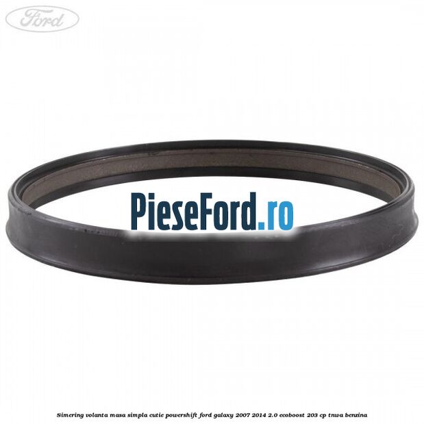 Simering volanta masa simpla cutie powershift Ford Galaxy 2007-2014 2.0 EcoBoost 203 cp TNWA benzina
