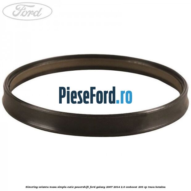 Simering volanta masa simpla cutie powershift Ford Galaxy 2007-2014 2.0 EcoBoost 203 cp TNWA benzina