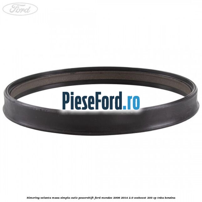 Simering volanta masa simpla cutie powershift Ford Mondeo 2008-2014 2.0 EcoBoost 203 cp TNBA benzina
