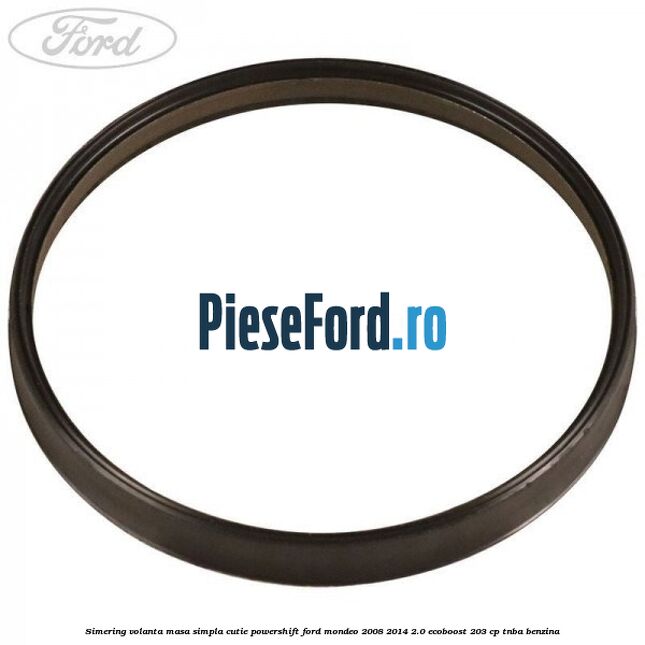 Simering volanta masa simpla cutie powershift Ford Mondeo 2008-2014 2.0 EcoBoost 203 cp TNBA benzina
