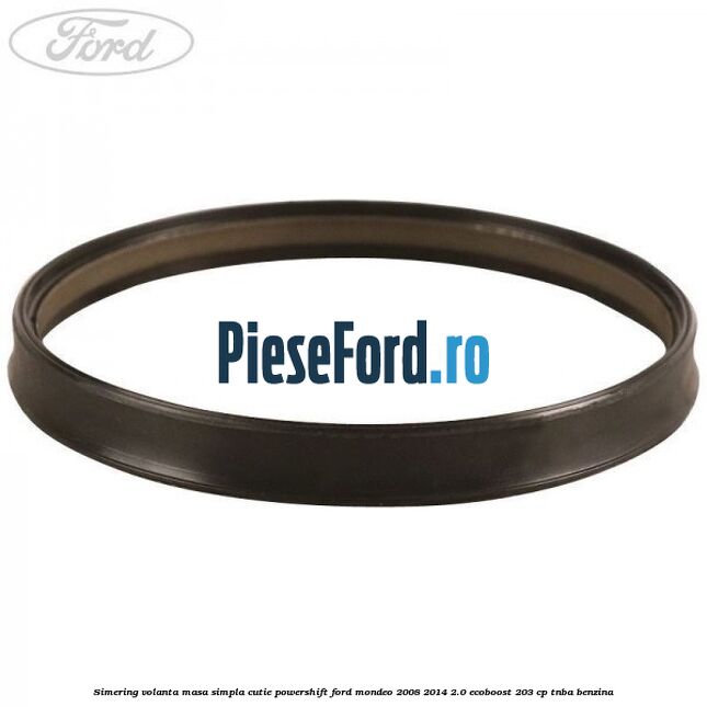 Simering volanta masa simpla cutie powershift Ford Mondeo 2008-2014 2.0 EcoBoost 203 cp TNBA benzina