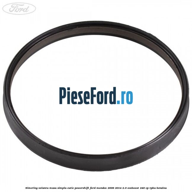 Simering volanta masa simpla cutie powershift Ford Mondeo 2008-2014 2.0 EcoBoost 240 cp Simering volanta masa simpla cutie powershift Ford Mondeo 2008-2014 2.0 EcoBoost 240 cp TPBA benzina