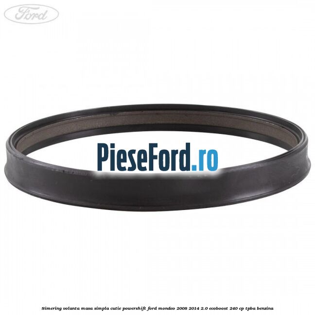 Simering volanta masa simpla cutie powershift Ford Mondeo 2008-2014 2.0 EcoBoost 240 cp Simering volanta masa simpla cutie powershift Ford Mondeo 2008-2014 2.0 EcoBoost 240 cp TPBA benzina