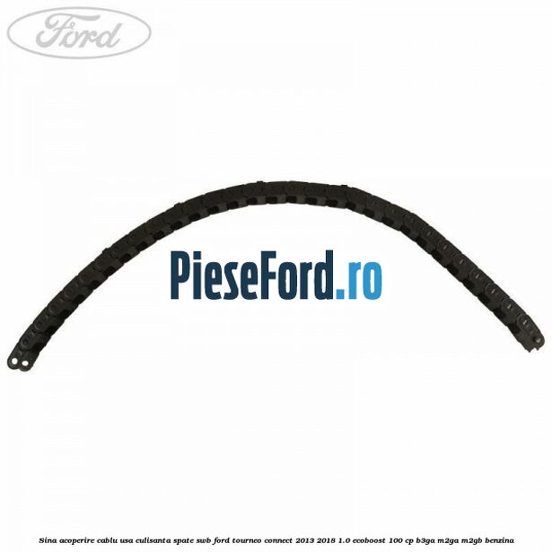 Sina acoperire cablu usa culisanta spate SWB Ford Tourneo Connect 2013-2018 1.0 EcoBoost 100 cp B3GA, M2GA, M2GB benzina