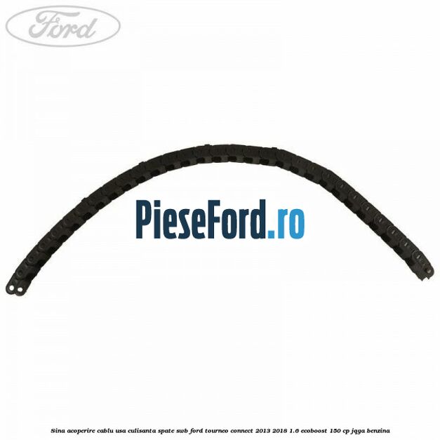 Sina acoperire cablu usa culisanta spate SWB Ford Tourneo Connect 2013-2018 1.6 EcoBoost 150 cp Sina acoperire cablu usa culisanta spate SWB Ford Tourneo Connect 2013-2018 1.6 EcoBoost 150 cp JQGA benzina