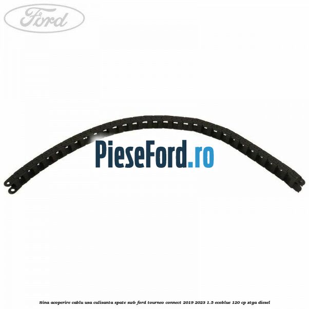 Sina acoperire cablu usa culisanta spate SWB Ford Tourneo Connect 2019-2023 1.5 EcoBlue 120 cp Sina acoperire cablu usa culisanta spate SWB Ford Tourneo Connect 2019-2023 1.5 EcoBlue 120 cp ZTGA diesel