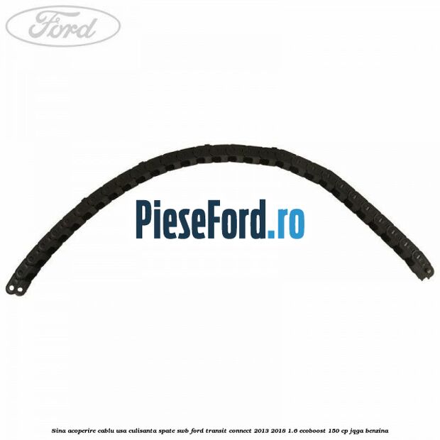 Sina acoperire cablu usa culisanta spate SWB Ford Transit Connect 2013-2018 1.6 EcoBoost 150 cp JQGA benzina