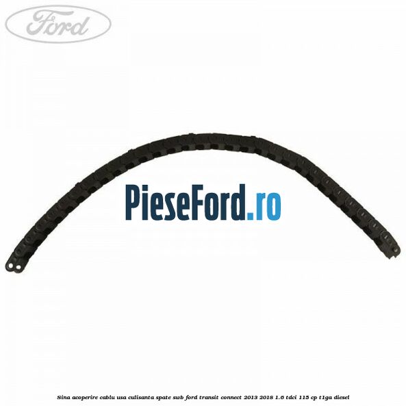 Sina acoperire cablu usa culisanta spate SWB Ford Transit Connect 2013-2018 1.6 TDCi 115 cp T1GA diesel