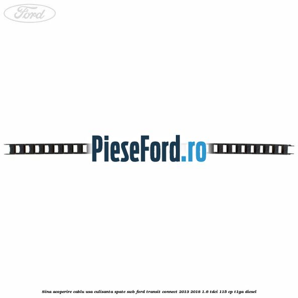 Sina acoperire cablu usa culisanta spate SWB Ford Transit Connect 2013-2018 1.6 TDCi 115 cp T1GA diesel