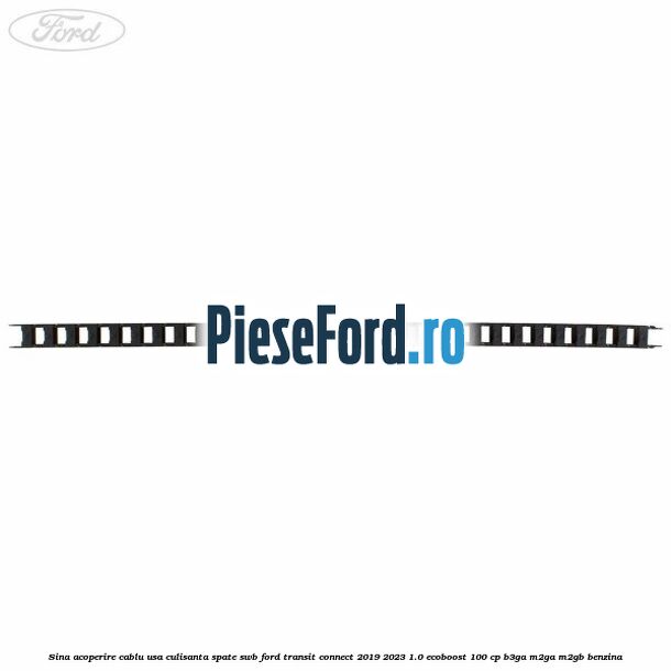 Sina acoperire cablu usa culisanta spate SWB Ford Transit Connect 2019-2023 1.0 EcoBoost 100 cp B3GA, M2GA, M2GB benzina