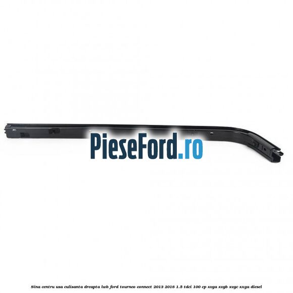 Sina centru usa culisanta dreapta LWB Ford Tourneo Connect 2013-2018 1.5 TDCi 100 cp XVGA, XVGB, XVGC, XXGA diesel
