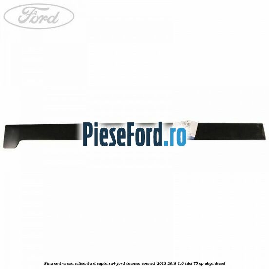 Sina centru usa culisanta dreapta SWB Ford Tourneo Connect 2013-2018 1.6 TDCi 75 cp UBGA diesel