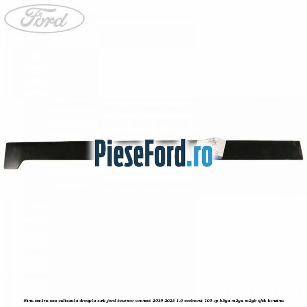 Sina centru usa culisanta dreapta SWB Ford Tourneo Connect 2019-2023 1.0 EcoBoost 100 cp Sina centru usa culisanta dreapta SWB Ford Tourneo Connect 2019-2023 1.0 EcoBoost 100 cp B3GA, M2GA, M2GB, SFCB benzina