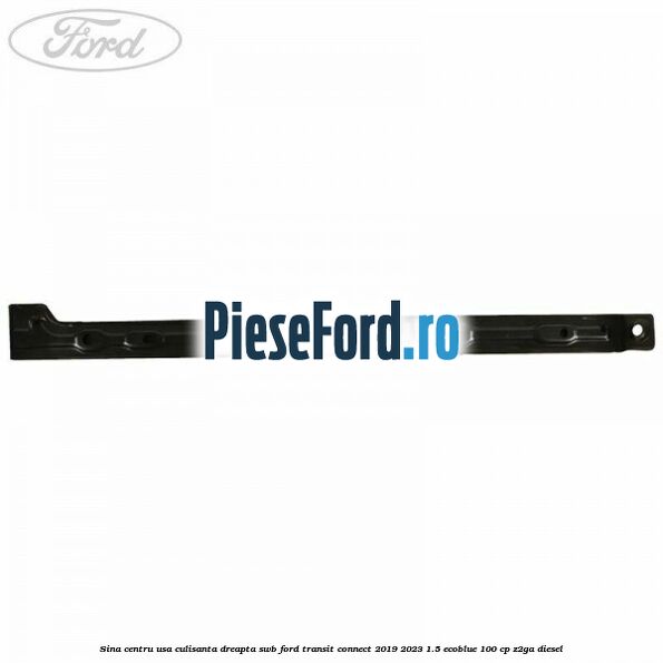 Sina centru usa culisanta dreapta SWB Ford Transit Connect 2019-2023 1.5 EcoBlue 100 cp Z2GA diesel