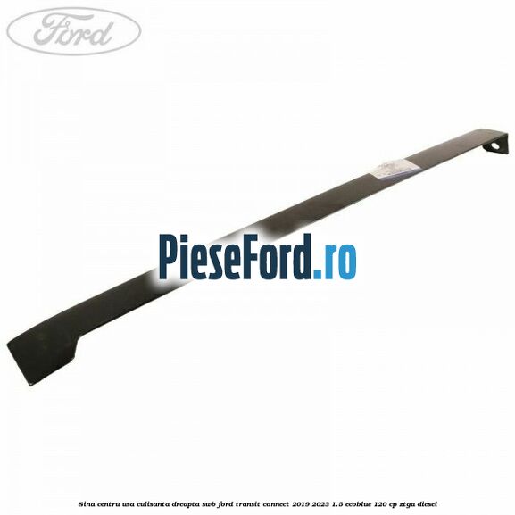 Sina centru usa culisanta dreapta SWB Ford Transit Connect 2019-2023 1.5 EcoBlue 120 cp ZTGA diesel