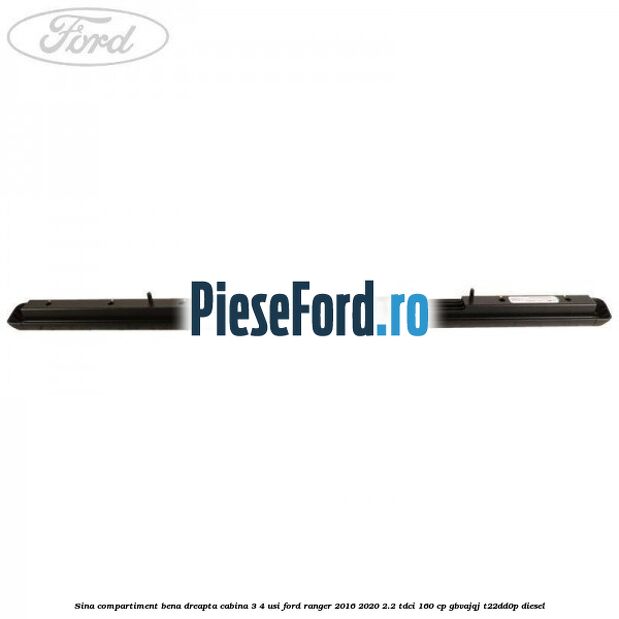 Sina compartiment bena dreapta cabina 3/4 usi Ford Ranger 2016-2020 2.2 TDCi 160 cp GBVAJQJ, T22DD0P diesel