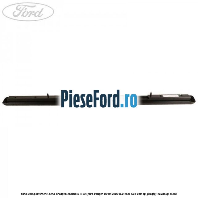 Sina compartiment bena dreapta cabina 3/4 usi Ford Ranger 2016-2020 2.2 TDCi 4x4 160 cp GBVAJQJ, T22DD0P diesel