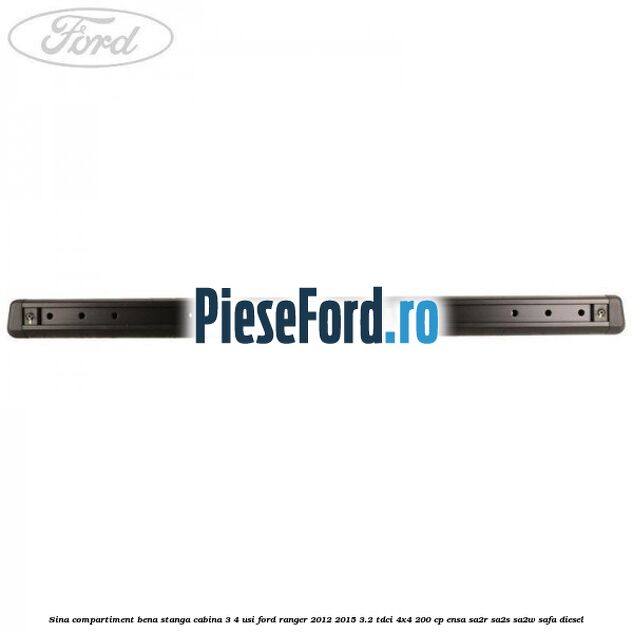 Sina compartiment bena stanga cabina 3/4 usi Ford Ranger 2012-2015 3.2 TDCi 4x4 200 cp ENSA, SA2R, SA2S, SA2W, SAFA diesel