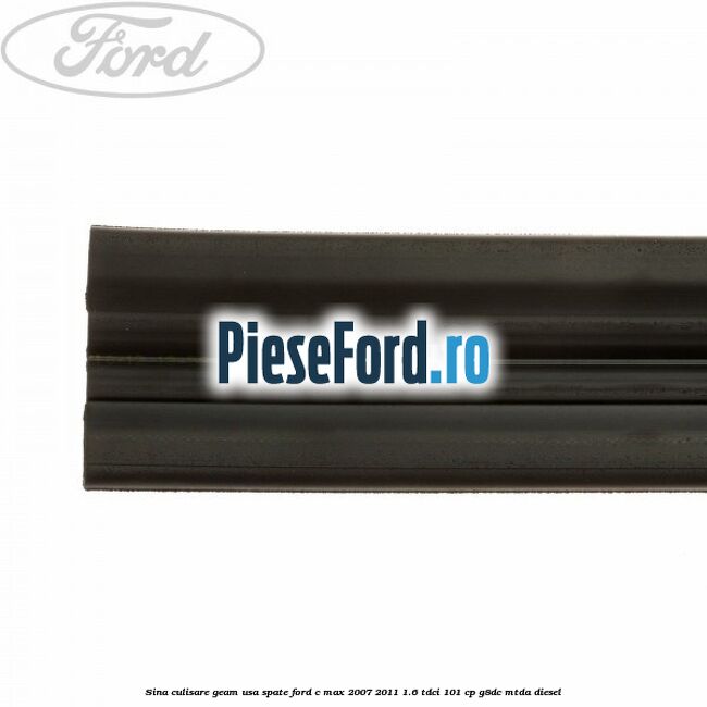 Sina culisare geam usa spate Ford C-Max 2007-2011 1.6 TDCi 101 cp G8DC, MTDA diesel
