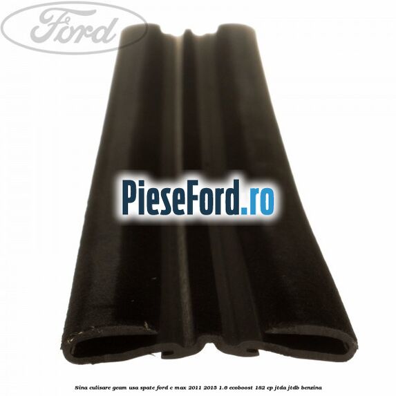 Sina culisare geam usa spate Ford C-Max 2011-2015 1.6 EcoBoost 182 cp Sina culisare geam usa spate Ford C-Max 2011-2015 1.6 EcoBoost 182 cp JTDA, JTDB benzina