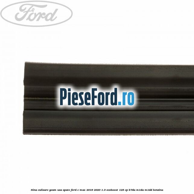 Sina culisare geam usa spate Ford C-Max 2016-2020 1.0 EcoBoost 125 cp B7DA, M1DA, M1DD benzina