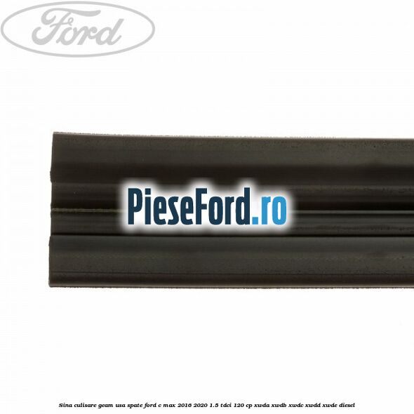 Sina culisare geam usa spate Ford C-Max 2016-2020 1.5 TDCi 120 cp XWDA, XWDB, XWDC, XWDD, XWDE diesel