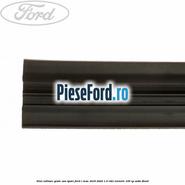 Sina culisare geam usa spate Ford C-Max 2016-2020 1.5 TDCi ECOnetic 105 cp Sina culisare geam usa spate Ford C-Max 2016-2020 1.5 TDCi ECOnetic 105 cp AEDA diesel
