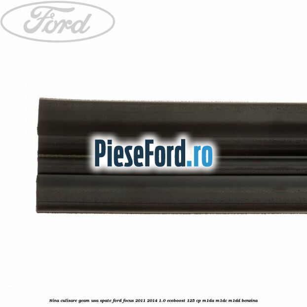 Sina culisare geam usa spate Ford Focus 2011-2014 1.0 EcoBoost 125 cp Sina culisare geam usa spate Ford Focus 2011-2014 1.0 EcoBoost 125 cp M1DA, M1DC, M1DD benzina