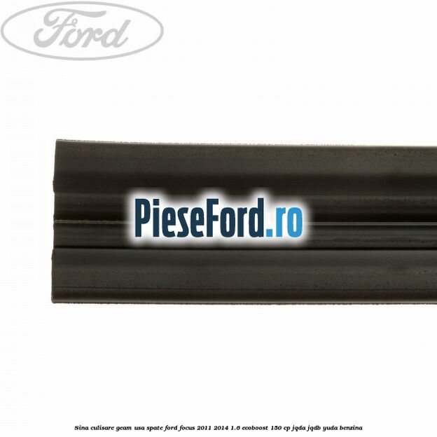 Sina culisare geam usa spate Ford Focus 2011-2014 1.6 EcoBoost 150 cp JQDA, JQDB, YUDA benzina