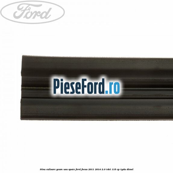 Sina culisare geam usa spate Ford Focus 2011-2014 2.0 TDCi 115 cp TYDA diesel