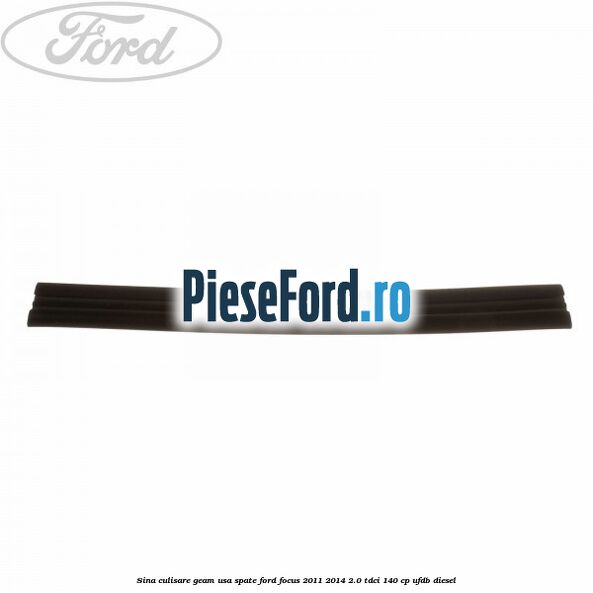 Sina culisare geam usa spate Ford Focus 2011-2014 2.0 TDCi 140 cp UFDB diesel