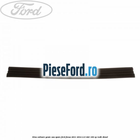 Sina culisare geam usa spate Ford Focus 2011-2014 2.0 TDCi 163 cp TXDB diesel