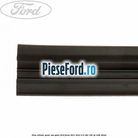 Sina culisare geam usa spate Ford Focus 2011-2014 2.0 TDCi 163 cp TXDB diesel