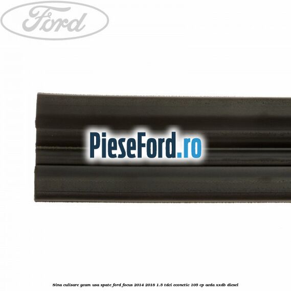 Sina culisare geam usa spate Ford Focus 2014-2018 1.5 TDCi ECOnetic 105 cp AEDA, XXDB diesel