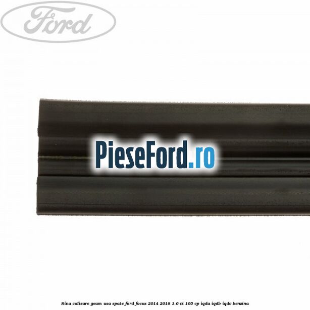 Sina culisare geam usa spate Ford Focus 2014-2018 1.6 Ti 105 cp Sina culisare geam usa spate Ford Focus 2014-2018 1.6 Ti 105 cp IQDA, IQDB, IQDC benzina