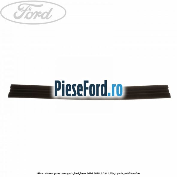 Sina culisare geam usa spate Ford Focus 2014-2018 1.6 Ti 125 cp PNDA, PNDD benzina