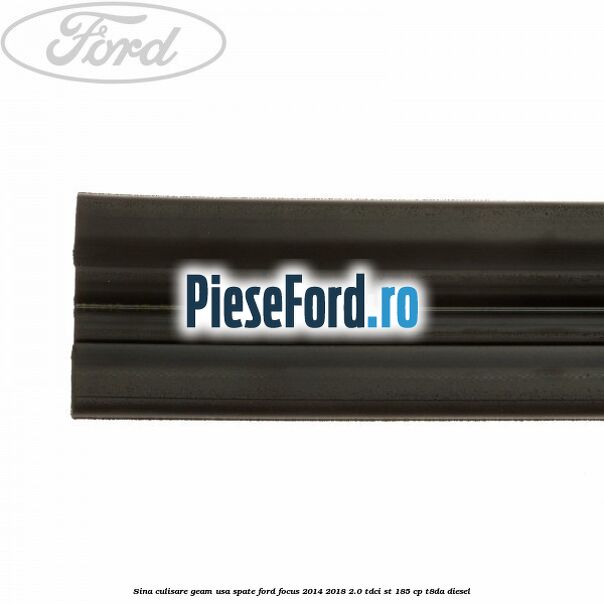 Sina culisare geam usa spate Ford Focus 2014-2018 2.0 TDCi ST 185 cp T8DA diesel