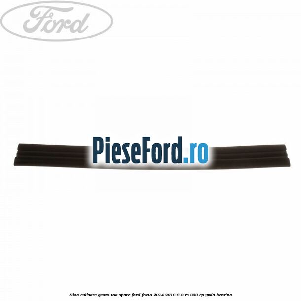 Sina culisare geam usa spate Ford Focus 2014-2018 2.3 RS 350 cp YVDA benzina