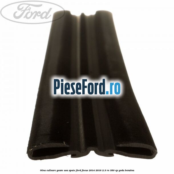 Sina culisare geam usa spate Ford Focus 2014-2018 2.3 RS 350 cp YVDA benzina
