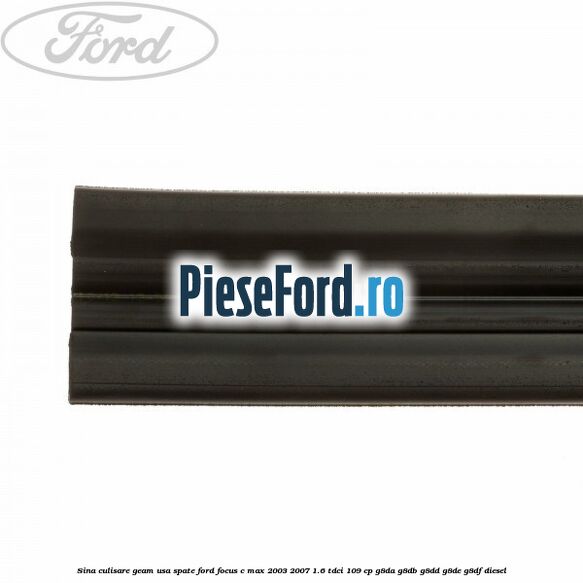 Sina culisare geam usa spate Ford Focus C-Max 2003-2007 1.6 TDCi 109 cp G8DA, G8DB, G8DD, G8DE, G8DF diesel