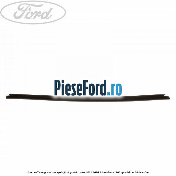 Sina culisare geam usa spate Ford Grand C-Max 2011-2015 1.0 EcoBoost 100 cp M2DA, M2DC benzina