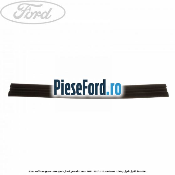 Sina culisare geam usa spate Ford Grand C-Max 2011-2015 1.6 EcoBoost 150 cp Sina culisare geam usa spate Ford Grand C-Max 2011-2015 1.6 EcoBoost 150 cp JQDA, JQDB benzina
