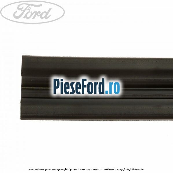 Sina culisare geam usa spate Ford Grand C-Max 2011-2015 1.6 EcoBoost 182 cp JTDA, JTDB benzina