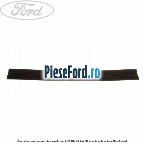 Sina culisare geam usa spate Ford Grand C-Max 2016-2020 1.5 TDCi 120 cp XWDA, XWDB, XWDC, XWDD, XWDE diesel